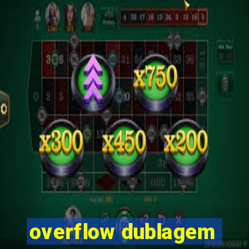 overflow dublagem